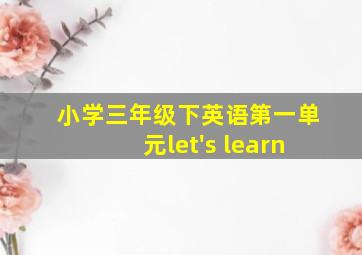 小学三年级下英语第一单元let's learn